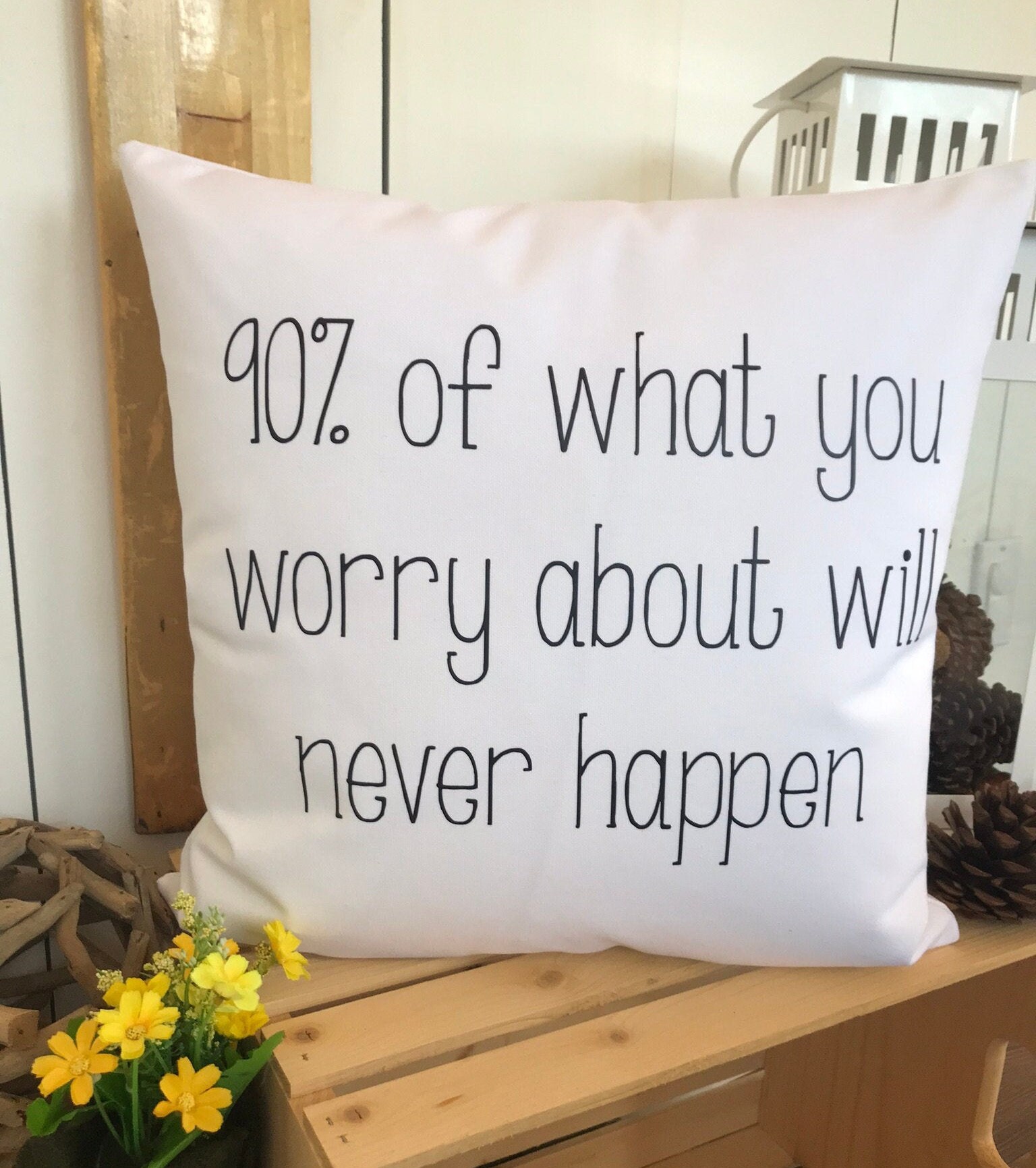 90 of What You Worry About Will Never Happen Pillow Cover Saying