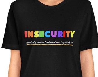 Funny "Insecurity" Unisex Jersey Short Sleeve Tee (Bella) , gift for self, gift for sarcastic friend, gift for emo