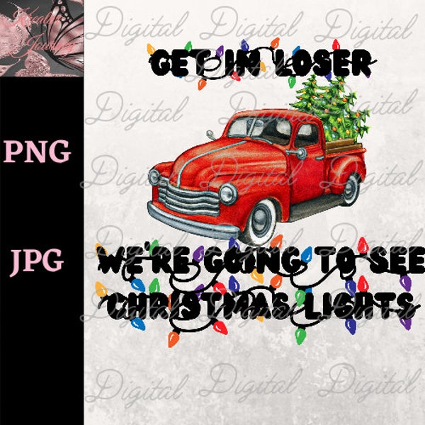 DIGITAL DOWNLOAD - Get in loser we're going to see Christmas lights png