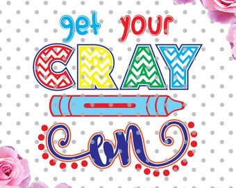 Get your cray on svg, school SVG, back to school svg, pre-k svg, kids svg, teacher svg Cricut and Die Cut Machines, Silhouettes, SVG, DXF