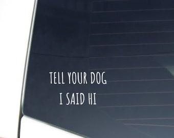 Tell your dog i said hi | Car Sticker | Dog Decal | Car Decal | Cute Bumper Sticker