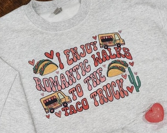I Enjoy Romantic Walks to the Taco Truck Sweatshirt, Valentines Sweatshirt