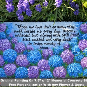 May include: A painted concrete memorial block with a quote about those we love. The block features a floral design with blue and purple hydrangeas. The quote reads "Those we love don't go away, they walk beside us every day. Unseen, unheard but always near. Still loved, still missed and very dear." The block is 7.5 inches by 12 inches.