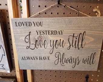 Rustic wood sign Loved you yesterday love you still always have always will