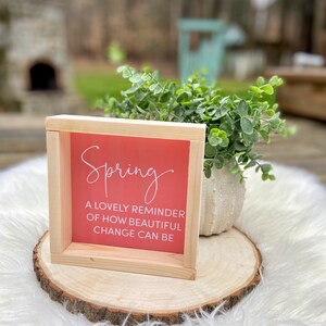 Spring Decor | Spring Framed Sign | Spring A lovely reminder of how beautiful change can be | Spring Sign