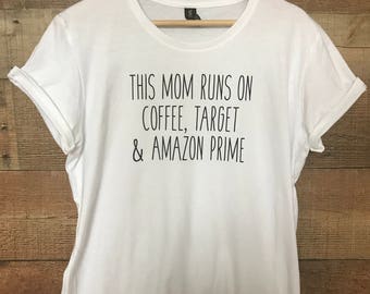 This mom runs on coffee, target and amazon prime, mom shirt, funny mom shirt,amazon prime shirt, target mom shirt, funny target shirt