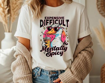 Expensive Difficult and Mentally Spicy Tee | Funny Duck Shirt | Quirky Mood Graphic Tee | Sass and Sarcasm | Unisex Fit