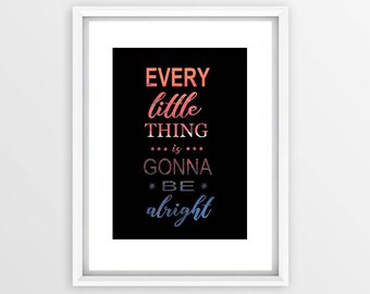 Every Little Thing is Gonna Be Alright quote - PRINT