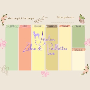 May include: A pastel-colored weekly planner with columns for each day, featuring floral and butterfly illustrations. The planner includes the text "Mon emploi du temps" and "Mon prénom:" with the text "Atelier Zèbre & Paillettes (2026)".