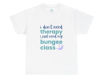 I Don't Need Therapy, I Just Need Bungee Class Shirt