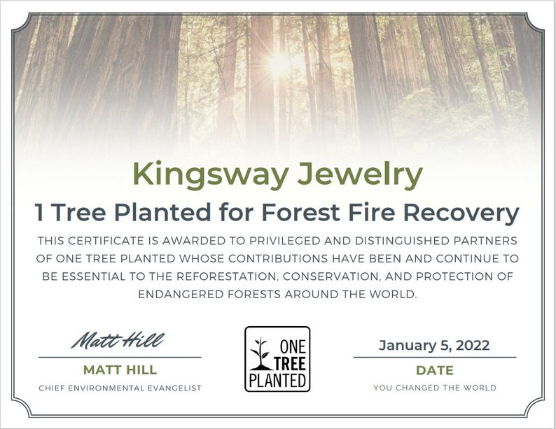 Peut inclure: Un certificat rectangulaire pour Kingsway Jewelry indiquant 1 arbre plant&eacute; pour la restauration apr&egrave;s un incendie de for&ecirc;t. Le haut pr&eacute;sente une image de for&ecirc;t, et le bas inclut le logo One Tree Planted, une signature de Matt Hill et la date du 5 janvier 2022.