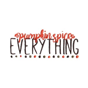 Fall Sayings - Design 10 - Filled Stitch Machine Embroidery Design - 4x4 5x7 6x10 8x8 - Pumpkin Spice Everything, Autumn Embroidery Design