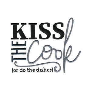 May include: Black and gray embroidery design that reads "Kiss the Cook (or do the dishes)"