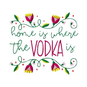 May include: Embroidered design with pink flowers and green vines. The text reads "home is where the vodka is".