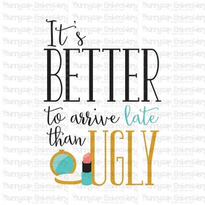 Southern Sentiments Three Design 11 - Clipart and SVG - Personal and Small Business Use - Its Better To Arrive Late Than Ugly SVG