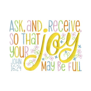 May include: Colorful embroidered design with the text "Ask, and receive, so that your joy may be full" and the scripture reference "John 16:24".