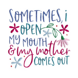 Sometimes I Open My Mouth & My Mother Comes Out Embroidery Design - 4x4 5x7 6x10 8x8 Sizes Included - Family Embroidery Design