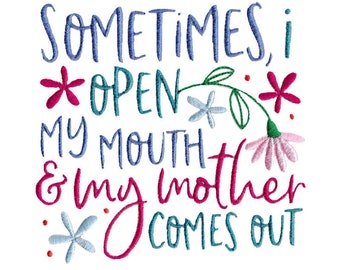 Sometimes I Open My Mouth & My Mother Comes Out Embroidery Design - 4x4 5x7 6x10 8x8 Sizes Included - Family Embroidery Design