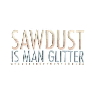 Sawdust Is Man Glitter - Machine Embroidery Design - 4x4 5x7 6x10 8x8 Sizes Included - Fathers Day Embroidery Design, Dad Embroidery Design