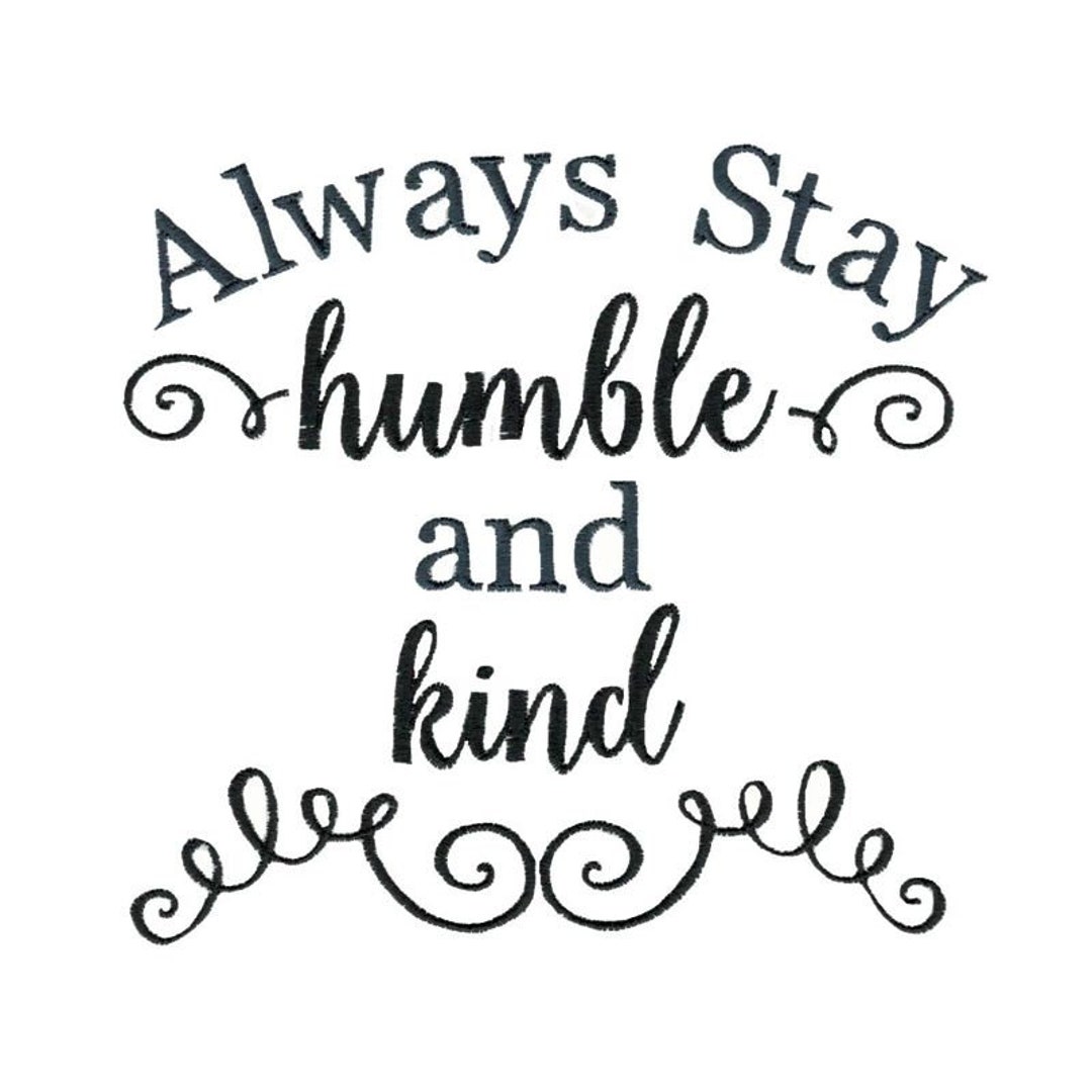 Always Stay Humble and Kind - Machine Embroidery Design - 4x4 5x7 6x10 ...