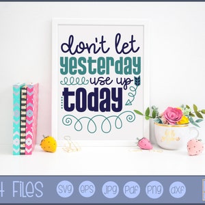 Don&#39;t Let Yesterday Use Up Today - Clipart and SVG File - Personal and Small Business Use - Motivational Quote SVG, Inspirational Quote SVG