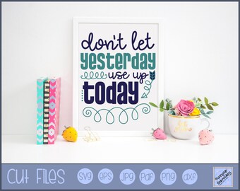 Don't Let Yesterday Use Up Today - Clipart and SVG File - Personal and Small Business Use - Motivational Quote SVG, Inspirational Quote SVG