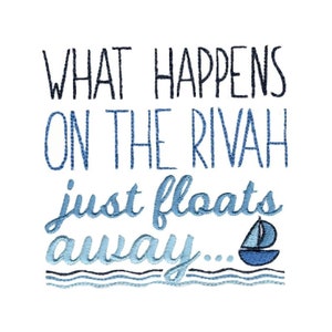 May include: Embroidered design with blue and black thread on a white background. The text reads "What happens on the rivah just floats away..." with a small sailboat illustration.
