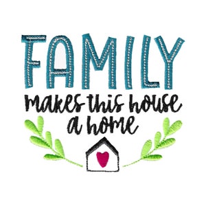 Family Makes This House A Home - Machine Embroidery Design - 4x4 5x7 6x10 Sizes - Family Embroidery Design, Home Embroidery Design