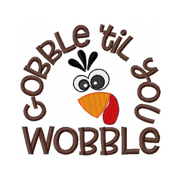 Thanksgiving Sayings - Design 5 - Machine Embroidery Design - 4x4 5x7 6x10 8x8 - Gobble Til You Wobble, Thanksgiving Embroidery Design