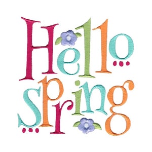 May include: Colorful embroidered design that says "Hello Spring" with two small flowers. The letters are in different colors, including pink, orange, green, and blue.