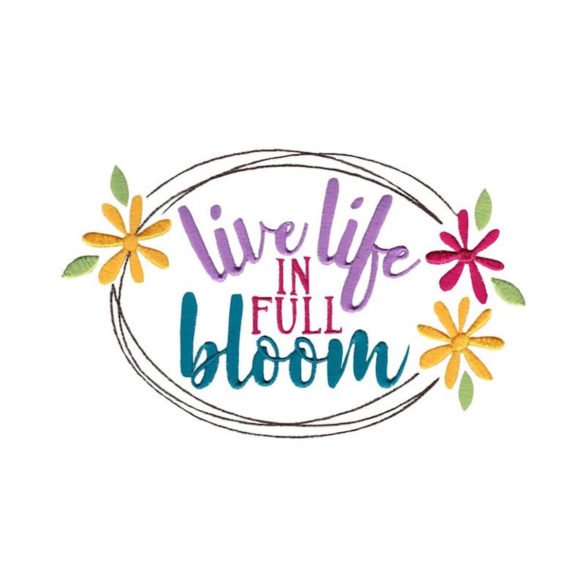 Live Life in Full Bloom - Machine Embroidery Design - 4x4 5x7 6x10 8x8 ...