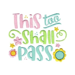 May include: Embroidered design with the text "This too shall pass" in pink, green, and blue lettering with floral accents.