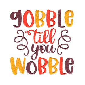 May include: Gobble till you wobble Thanksgiving themed embroidery design with orange, yellow, and brown lettering.