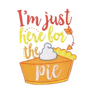 May include: Embroidered design with the text "I'm just here for the pie" and a slice of pie with whipped cream on top.