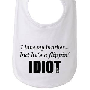 I love my brother but he&#39;s a flippin idiot bib, funny brother bib, funny bib gift