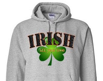 Irish Hoodie, Irish All Year Long Hoodie, Shamrock Hoodie, St. Patrick's Day Hoodie