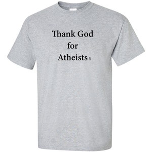 Thank God for Atheists T-Shirt, Funny Shirt, Religion Shirt, Sarcastic Shirt, Atheist Tee