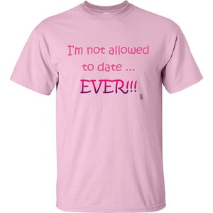 I&#39;m not Allowed to Date Ever Funny Baby Shirt, No Dating Girls T-Shirt, I&#39;m not allowed to date shirt, Funny Girls Shirt