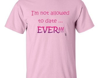 I'm not Allowed to Date Ever Funny Baby Shirt, No Dating Girls T-Shirt, I'm not allowed to date shirt, Funny Girls Shirt