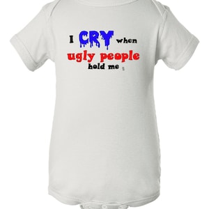 I Cry When Ugly People Hold Me Baby Baby Bodysuit, Funny Baby Onesie