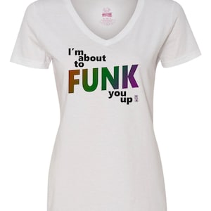 I&#39;m about to Funk You Up T-Shirt, Funky T-Shirt, Funk You Shirt
