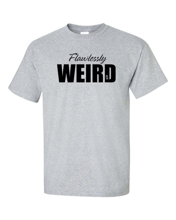 Flawlessly Weird Shirt Weird T-Shirt Funny Weird Shirt | Etsy