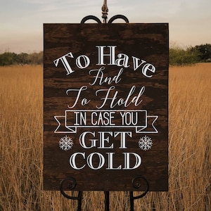 To Have and To Hold in Case You Get Cold Custom Wood Sign Personalized for Weddings Receptions And Events Handmade Welcome Sign
