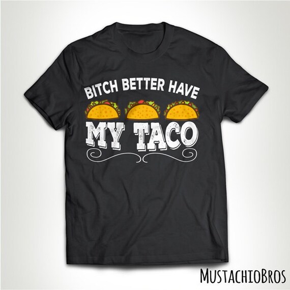 Bitch Better Have My Taco Tuesday T Shirt T-shirt Funny Tacos | Etsy