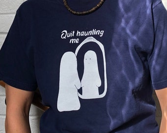 Ghost Quit Haunting Me T-shirt, Handmade and Recycled, Upcycled, All Different sizes and Colors!
