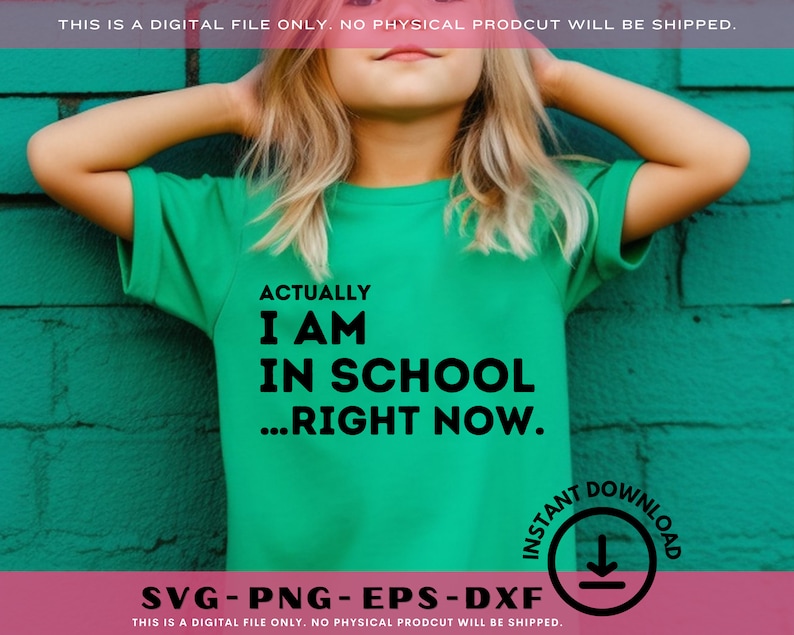 May include: A child wearing a green t-shirt with the text "Actually I am in school...right now."  The child is standing in front of a teal green wall.  The text "Instant Download" is in a circle with a downward arrow.