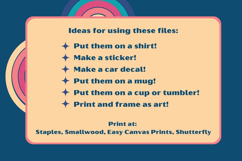 May include: A peach-colored rectangle with a blue border and text that reads "Ideas for using these files:" followed by a list of ideas for using digital files, such as "Put them on a shirt!" and "Make a sticker!" The text also includes "Print at: Staples, Smallwood, Easy Canvas Prints, Shutterfly".