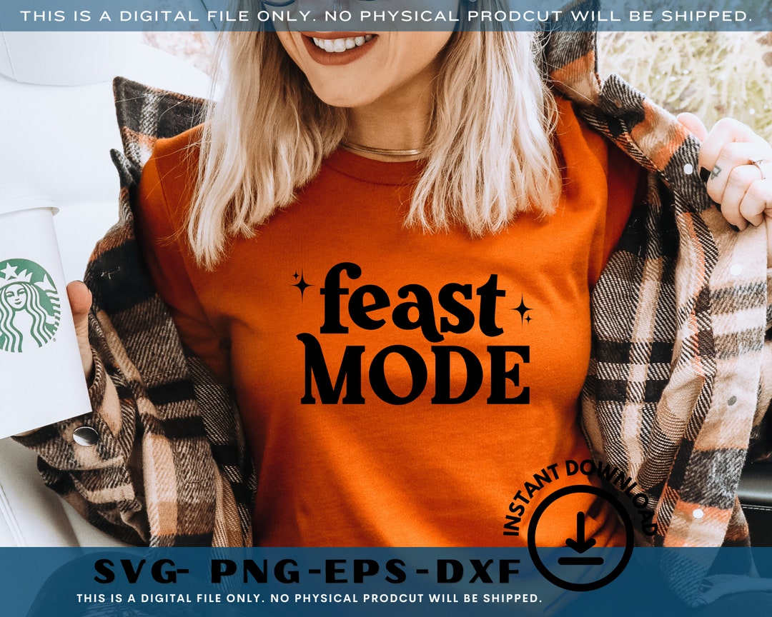 Feast Mode Svg | Thanksgiving Svg | Thanksgiving Shirt | Funny Fall PNG ...