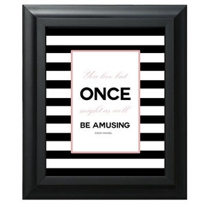 May include: Black and white striped background with a pink rectangle containing the quote "You live but ONCE might as well BE AMUSING - COCO CHANEL"