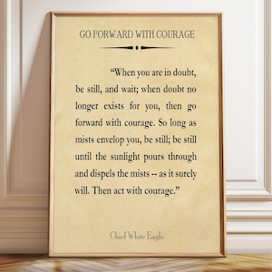 May include: A rectangular wall art print featuring a beige parchment-style background with black text. The title reads GO FORWARD WITH COURAGE, followed by a quote from Chief White Eagle about waiting in doubt and acting with courage.
